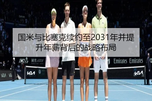 国米与比塞克续约至2031年并提升年薪背后的战略布局